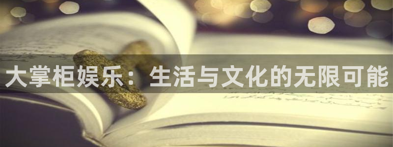 天辰娱乐：大掌柜娱乐：生活与文化的无限可能